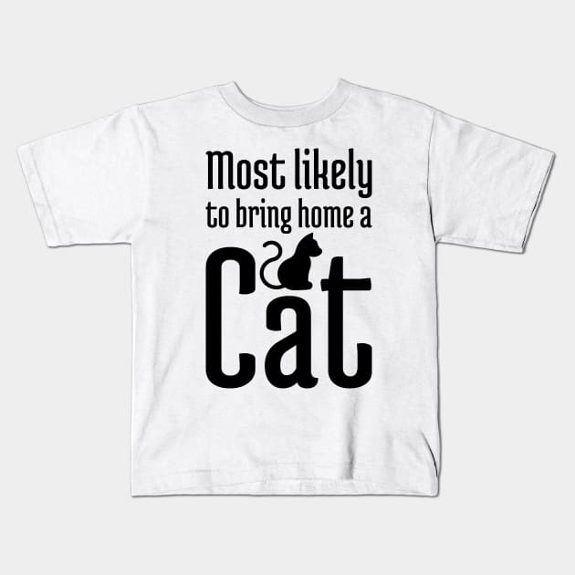 Most Likely to Bring Home a Cat - 1 Kids T-Shirt by NeverDrewBefore